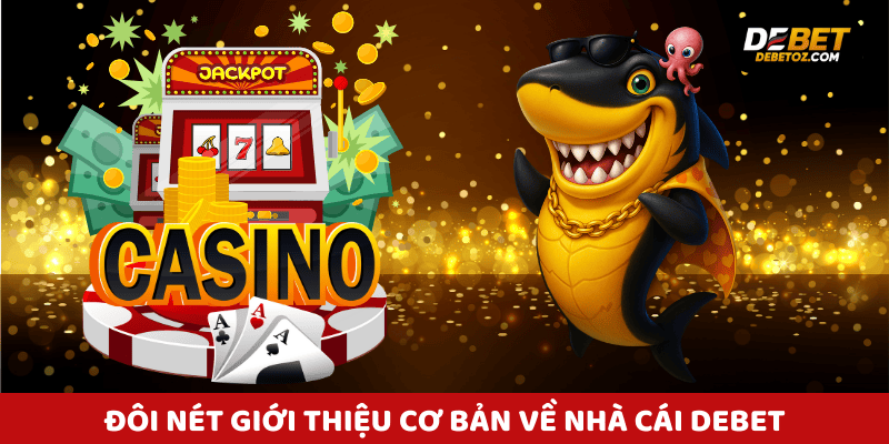 Giới thiệu tổng quan về nhà cái cá cược Debet